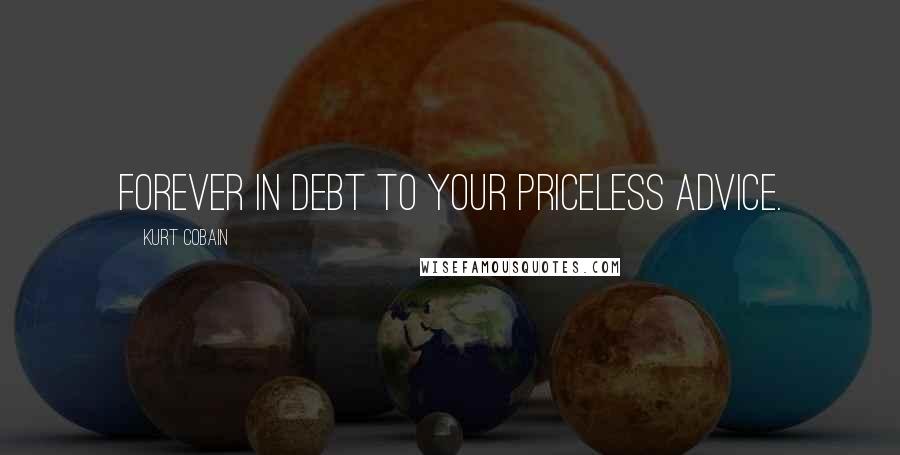 Kurt Cobain Quotes: Forever in debt to your priceless advice.