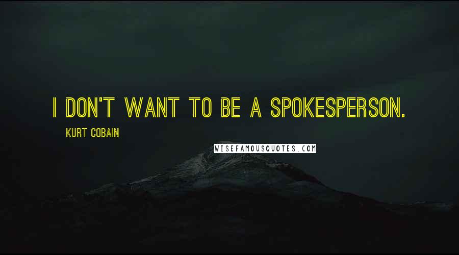 Kurt Cobain Quotes: I don't want to be a spokesperson.