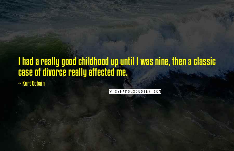 Kurt Cobain Quotes: I had a really good childhood up until I was nine, then a classic case of divorce really affected me.