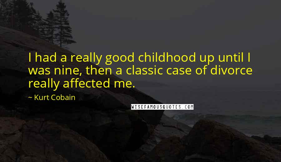 Kurt Cobain Quotes: I had a really good childhood up until I was nine, then a classic case of divorce really affected me.