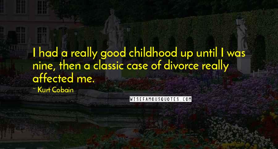 Kurt Cobain Quotes: I had a really good childhood up until I was nine, then a classic case of divorce really affected me.