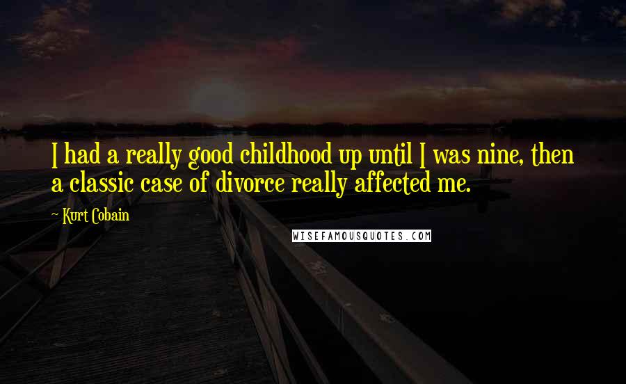 Kurt Cobain Quotes: I had a really good childhood up until I was nine, then a classic case of divorce really affected me.