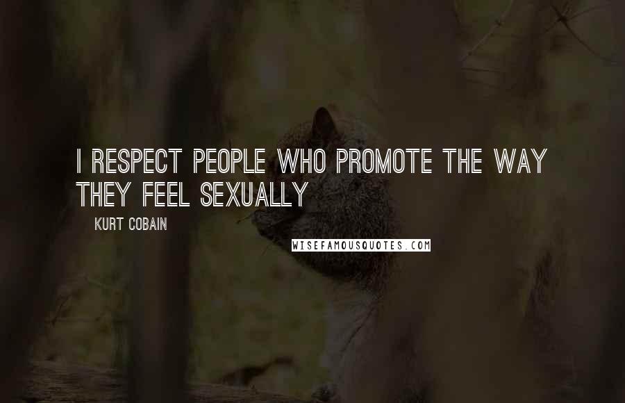 Kurt Cobain Quotes: I respect people who promote the way they feel sexually