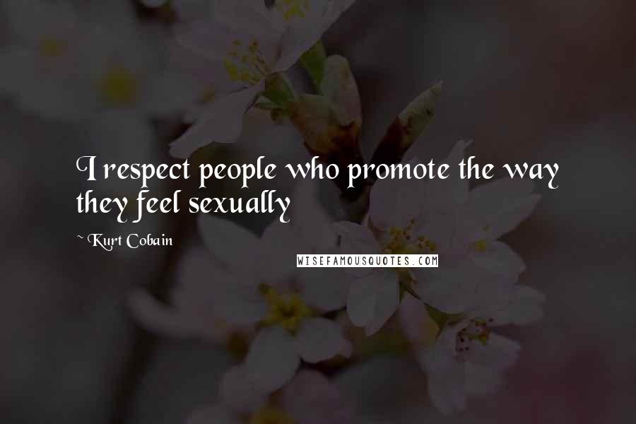 Kurt Cobain Quotes: I respect people who promote the way they feel sexually