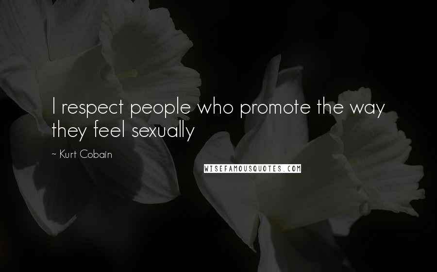 Kurt Cobain Quotes: I respect people who promote the way they feel sexually