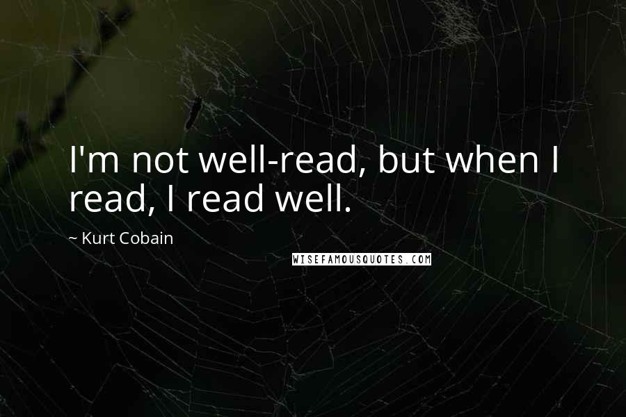 Kurt Cobain Quotes: I'm not well-read, but when I read, I read well.