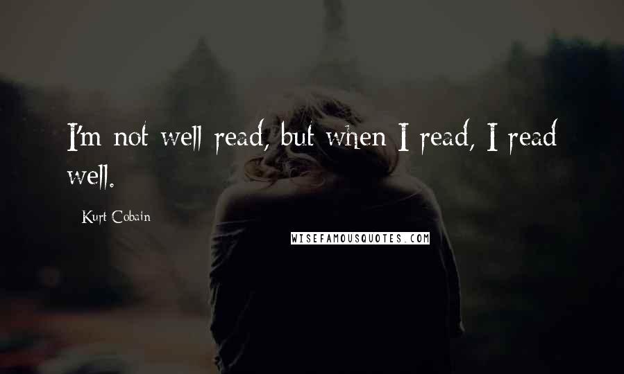 Kurt Cobain Quotes: I'm not well-read, but when I read, I read well.