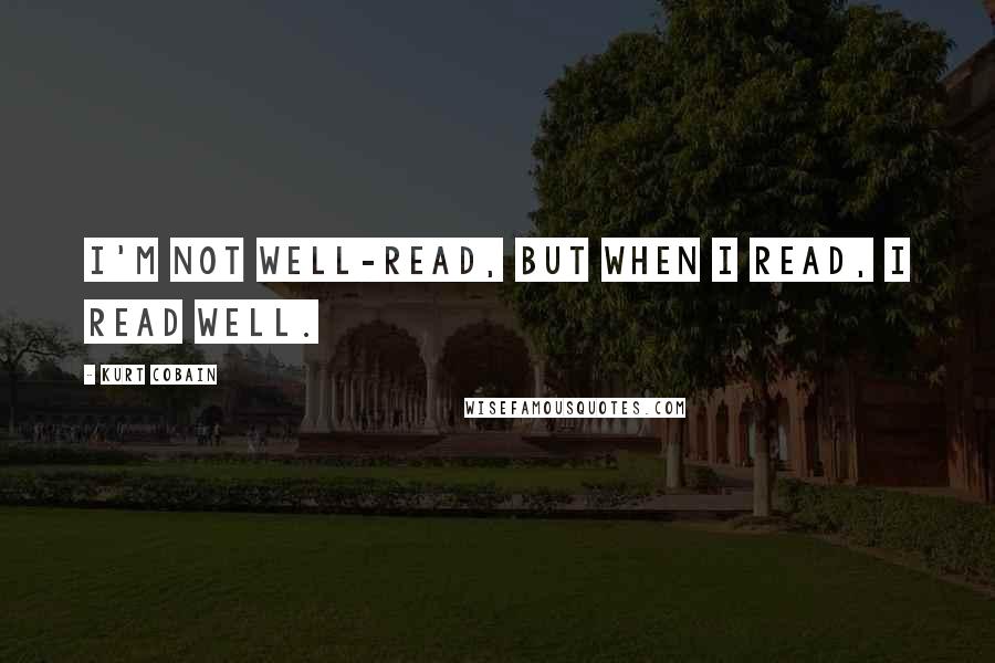 Kurt Cobain Quotes: I'm not well-read, but when I read, I read well.