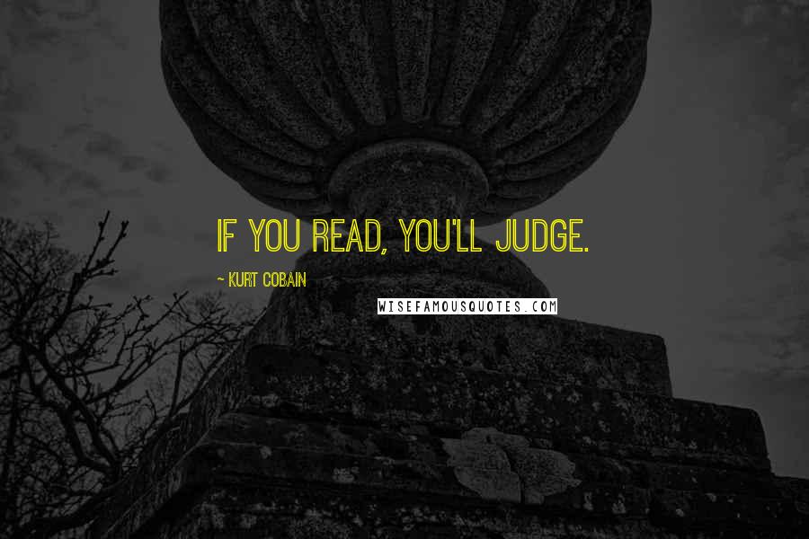Kurt Cobain Quotes: If you read, you'll judge.