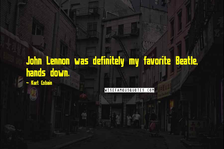 Kurt Cobain Quotes: John Lennon was definitely my favorite Beatle, hands down.
