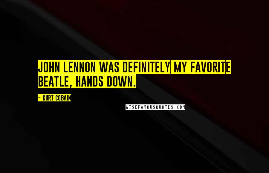 Kurt Cobain Quotes: John Lennon was definitely my favorite Beatle, hands down.