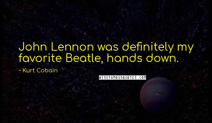 Kurt Cobain Quotes: John Lennon was definitely my favorite Beatle, hands down.