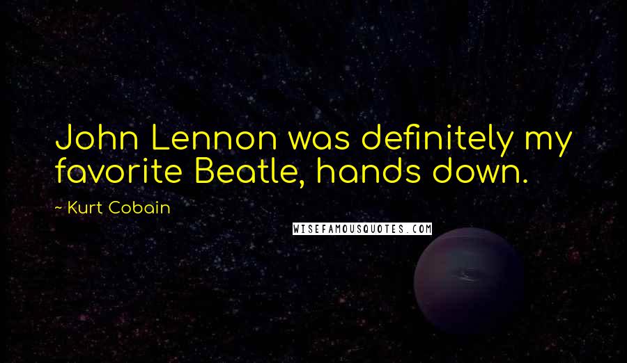 Kurt Cobain Quotes: John Lennon was definitely my favorite Beatle, hands down.