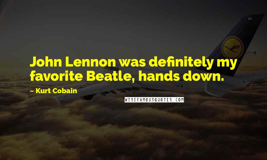 Kurt Cobain Quotes: John Lennon was definitely my favorite Beatle, hands down.