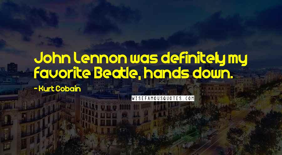 Kurt Cobain Quotes: John Lennon was definitely my favorite Beatle, hands down.