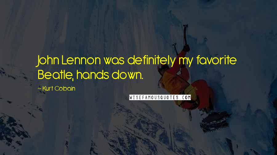 Kurt Cobain Quotes: John Lennon was definitely my favorite Beatle, hands down.