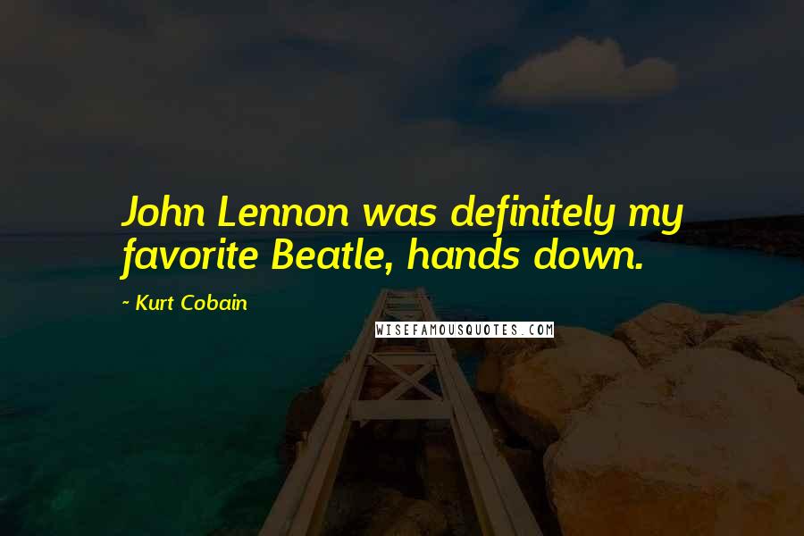 Kurt Cobain Quotes: John Lennon was definitely my favorite Beatle, hands down.