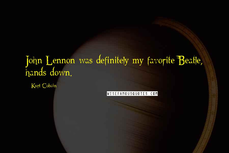 Kurt Cobain Quotes: John Lennon was definitely my favorite Beatle, hands down.