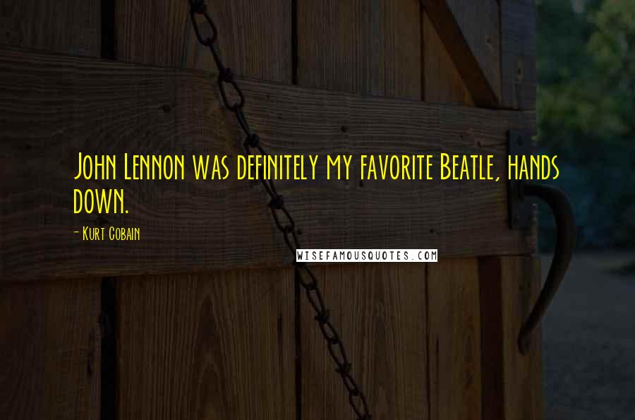 Kurt Cobain Quotes: John Lennon was definitely my favorite Beatle, hands down.