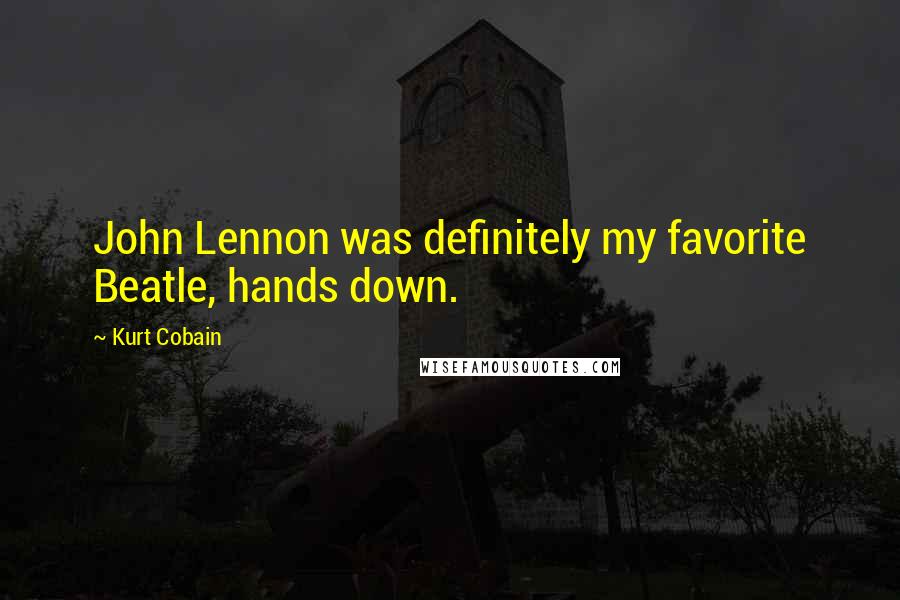 Kurt Cobain Quotes: John Lennon was definitely my favorite Beatle, hands down.