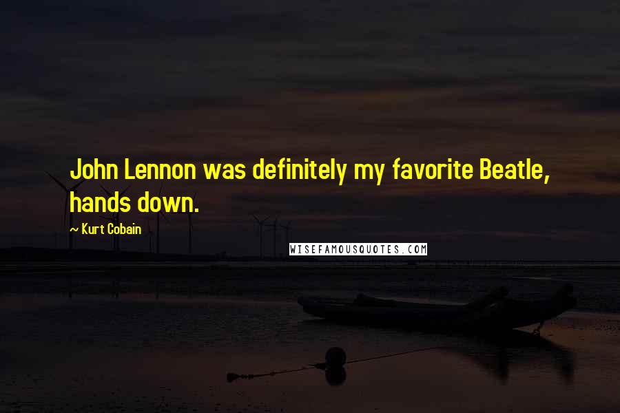 Kurt Cobain Quotes: John Lennon was definitely my favorite Beatle, hands down.