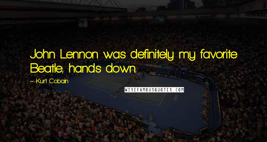 Kurt Cobain Quotes: John Lennon was definitely my favorite Beatle, hands down.