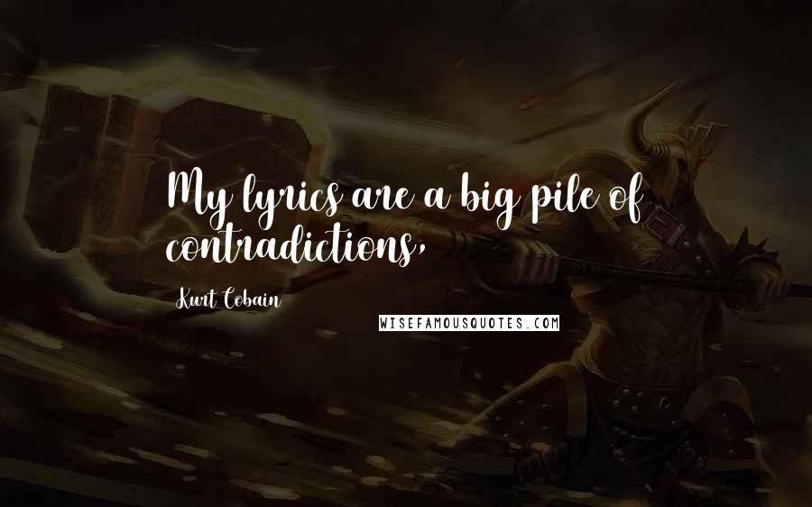 Kurt Cobain Quotes: My lyrics are a big pile of contradictions,