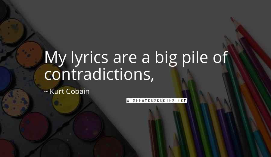 Kurt Cobain Quotes: My lyrics are a big pile of contradictions,