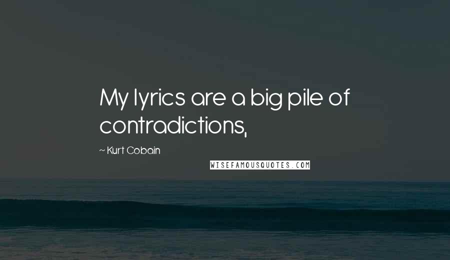 Kurt Cobain Quotes: My lyrics are a big pile of contradictions,