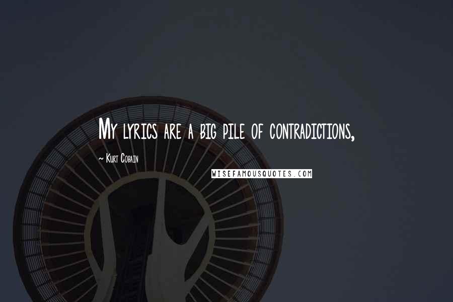 Kurt Cobain Quotes: My lyrics are a big pile of contradictions,