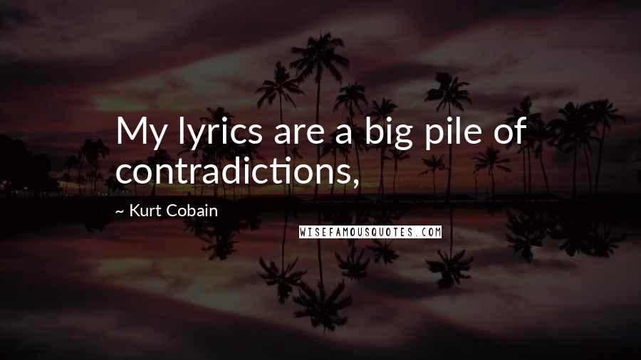 Kurt Cobain Quotes: My lyrics are a big pile of contradictions,