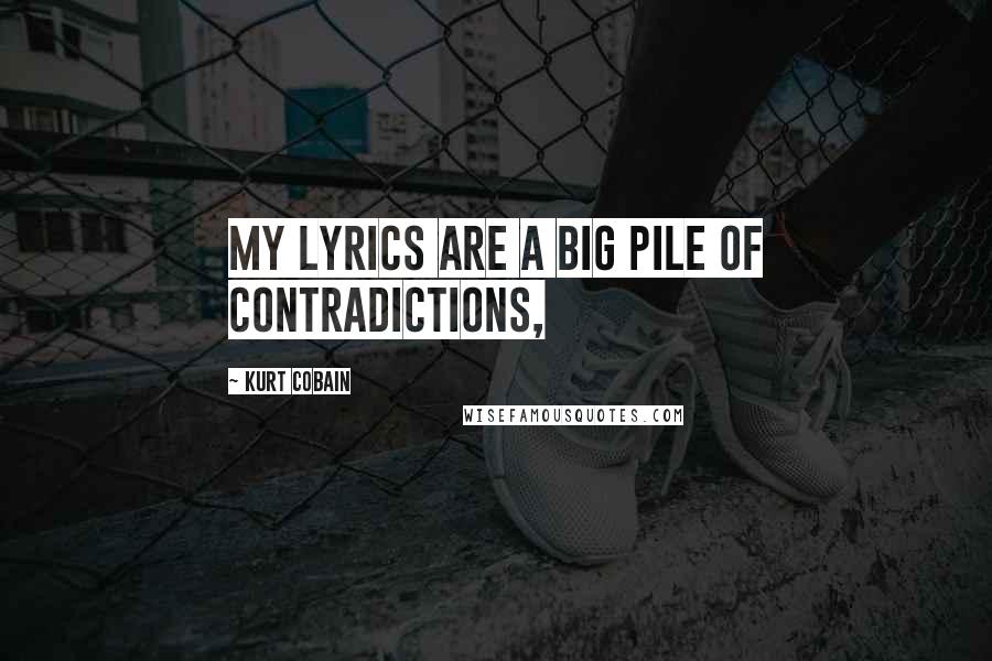 Kurt Cobain Quotes: My lyrics are a big pile of contradictions,