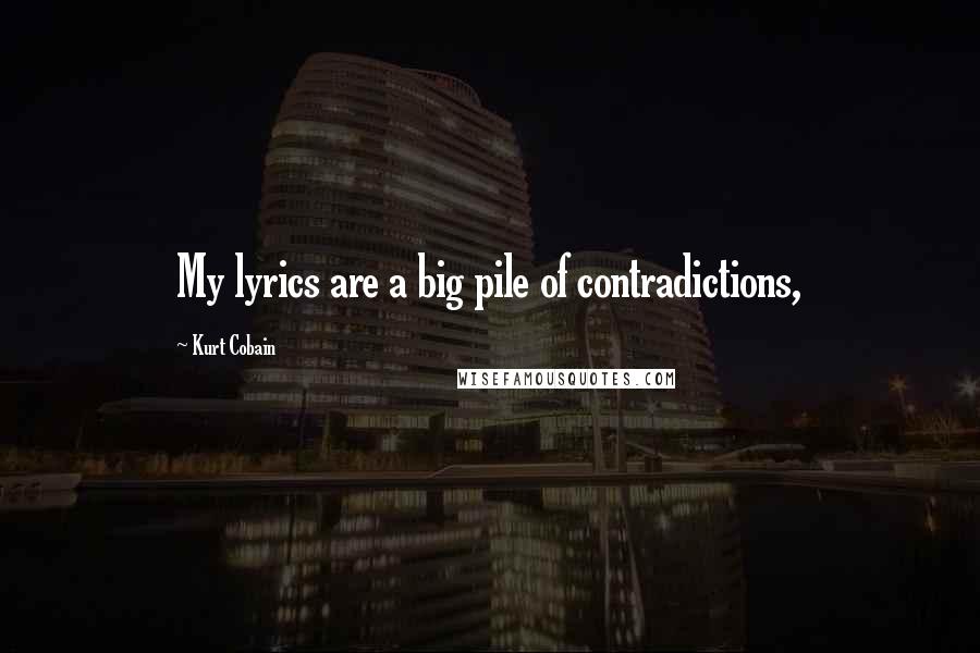 Kurt Cobain Quotes: My lyrics are a big pile of contradictions,