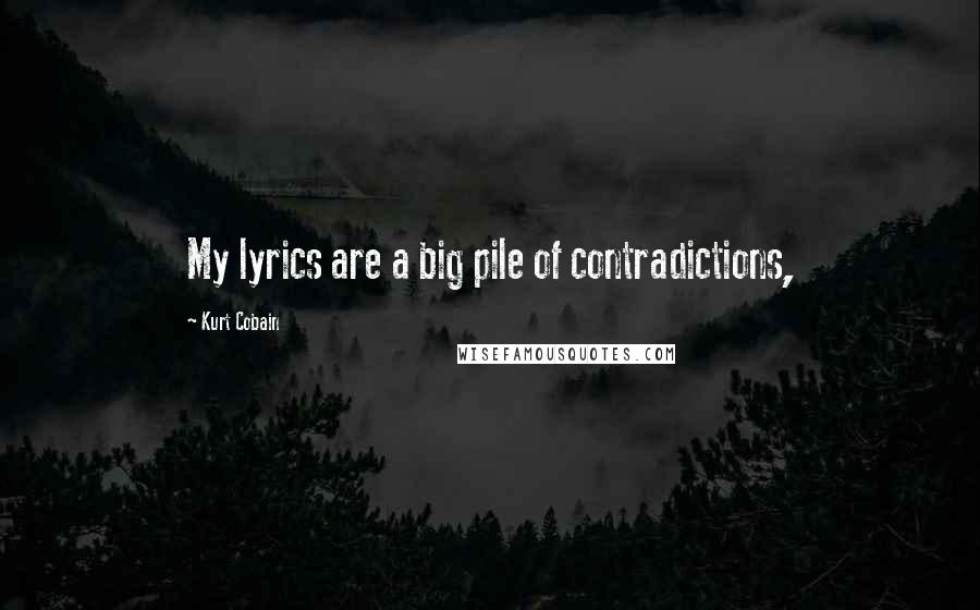 Kurt Cobain Quotes: My lyrics are a big pile of contradictions,