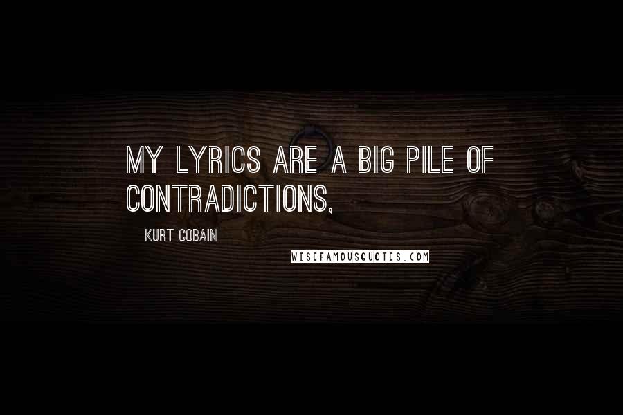 Kurt Cobain Quotes: My lyrics are a big pile of contradictions,