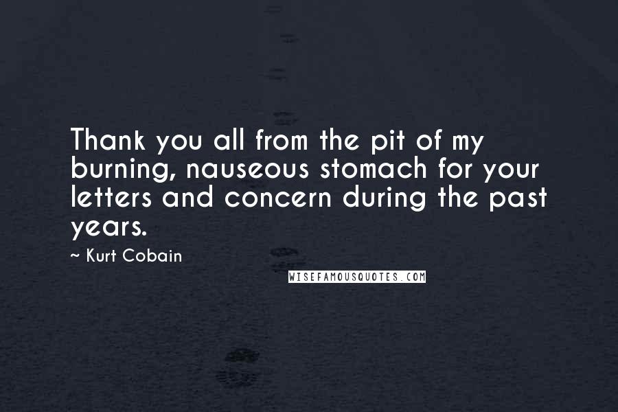 Kurt Cobain Quotes: Thank you all from the pit of my burning, nauseous stomach for your letters and concern during the past years.