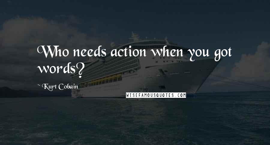 Kurt Cobain Quotes: Who needs action when you got words?