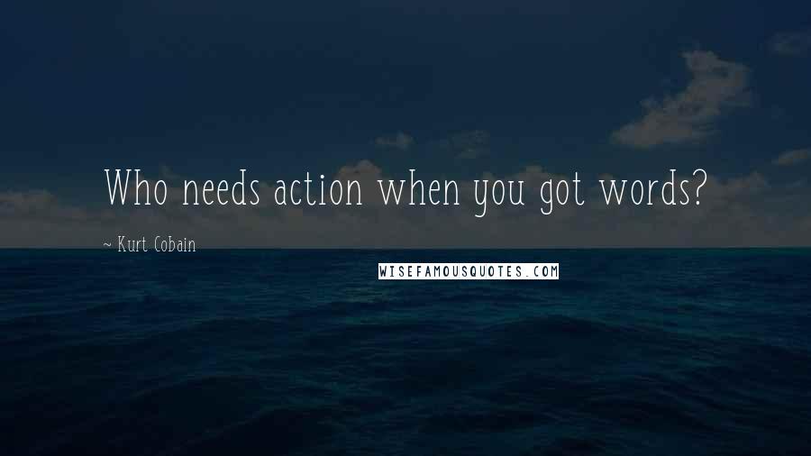 Kurt Cobain Quotes: Who needs action when you got words?