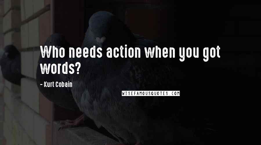 Kurt Cobain Quotes: Who needs action when you got words?