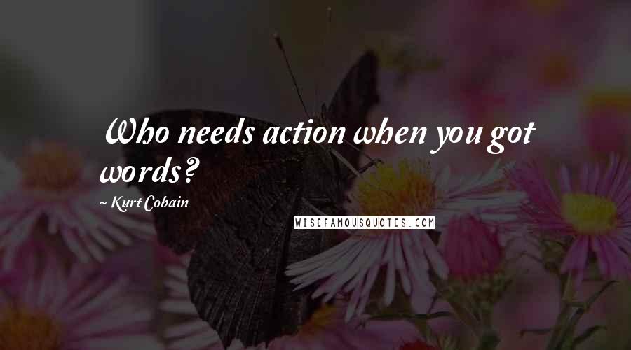 Kurt Cobain Quotes: Who needs action when you got words?