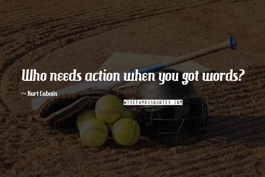 Kurt Cobain Quotes: Who needs action when you got words?