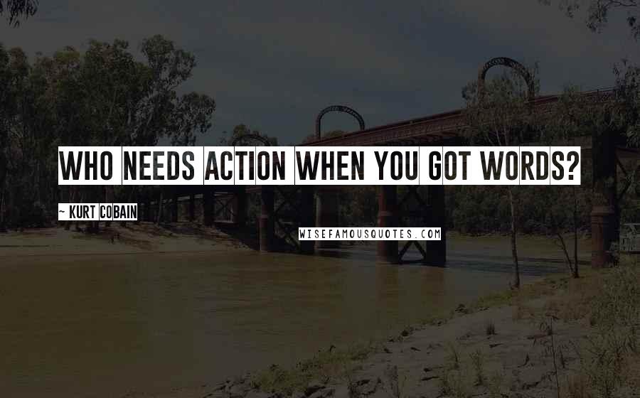 Kurt Cobain Quotes: Who needs action when you got words?