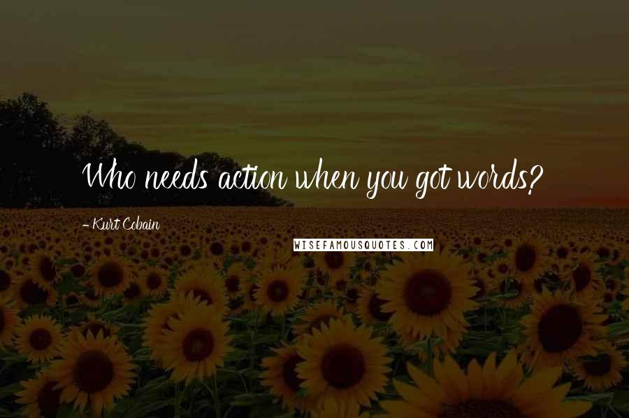 Kurt Cobain Quotes: Who needs action when you got words?