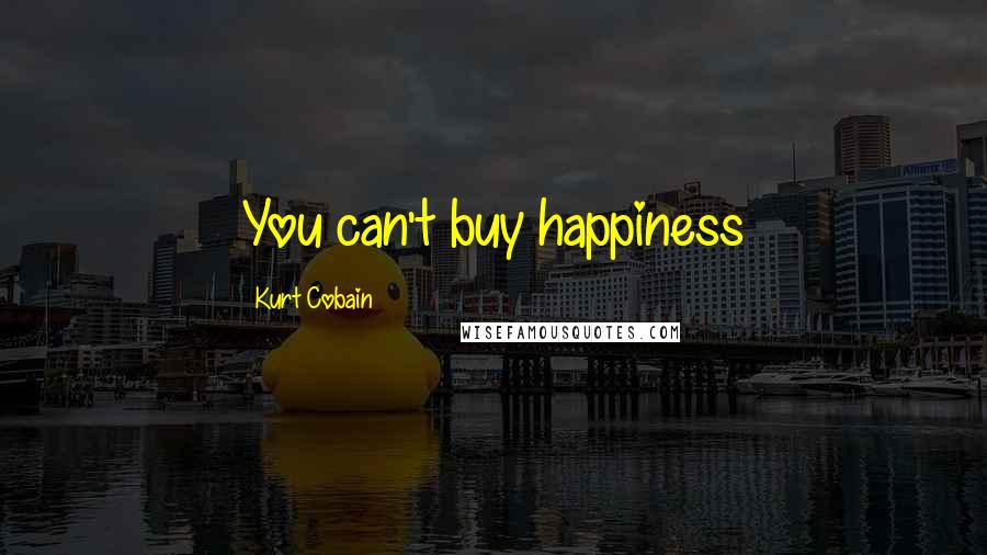 Kurt Cobain Quotes: You can't buy happiness