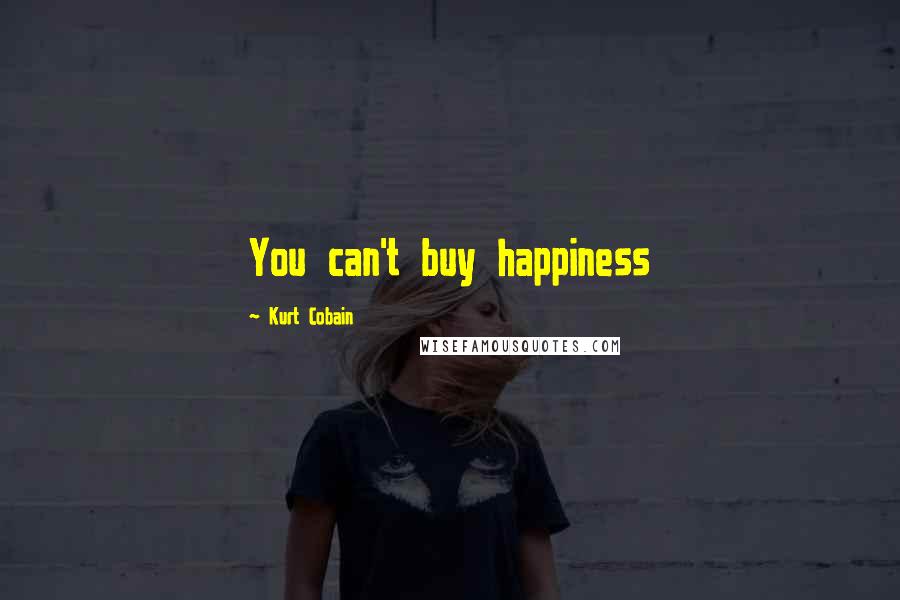 Kurt Cobain Quotes: You can't buy happiness