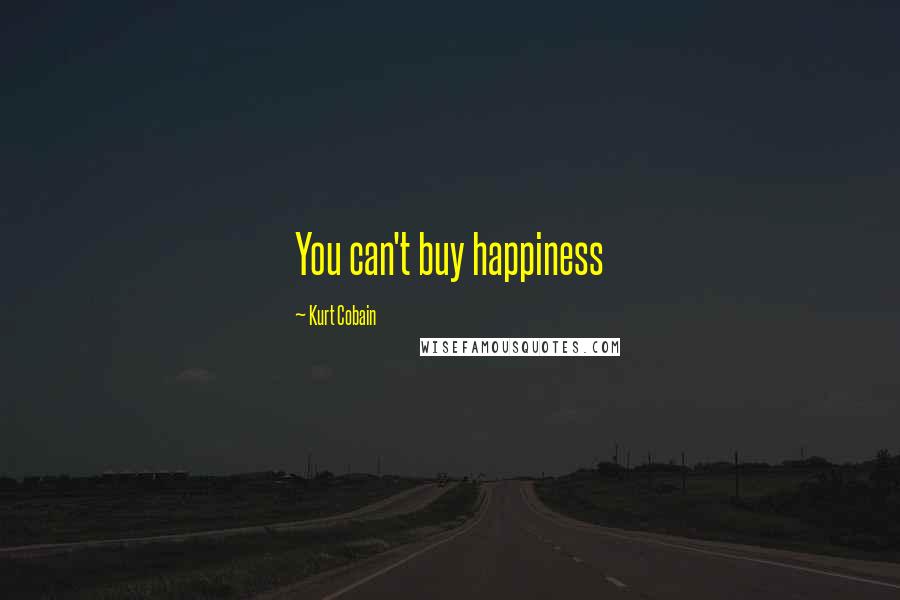 Kurt Cobain Quotes: You can't buy happiness