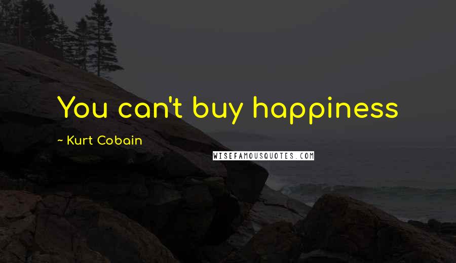 Kurt Cobain Quotes: You can't buy happiness