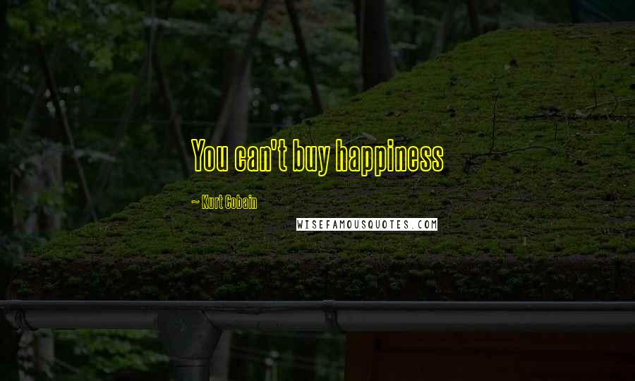 Kurt Cobain Quotes: You can't buy happiness