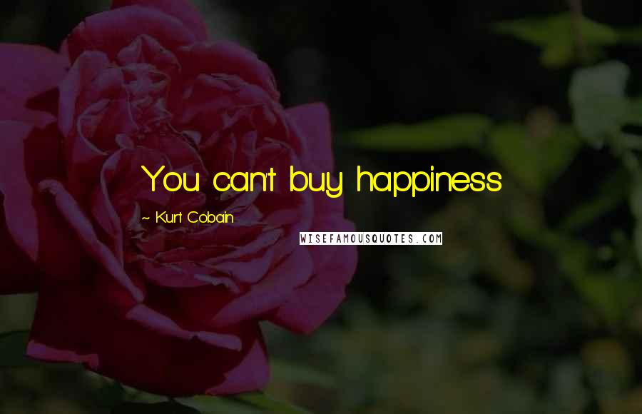 Kurt Cobain Quotes: You can't buy happiness