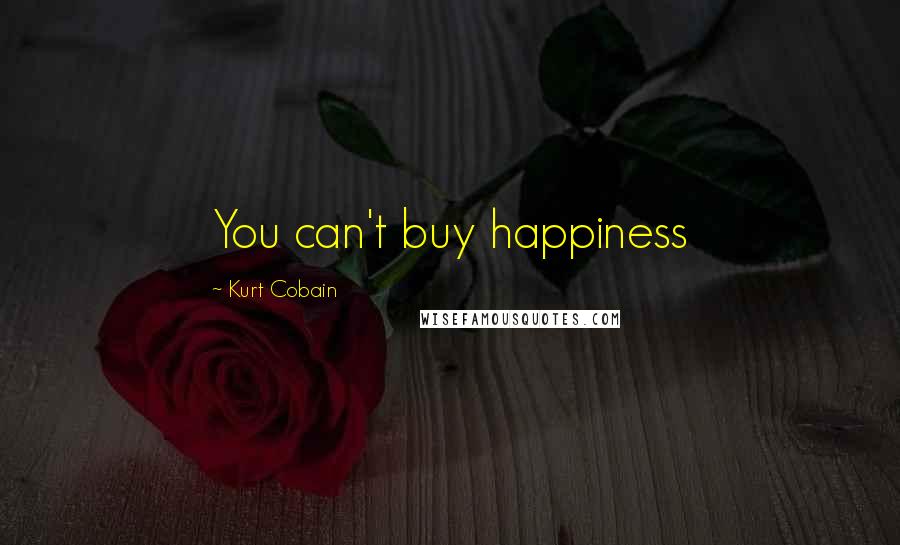 Kurt Cobain Quotes: You can't buy happiness